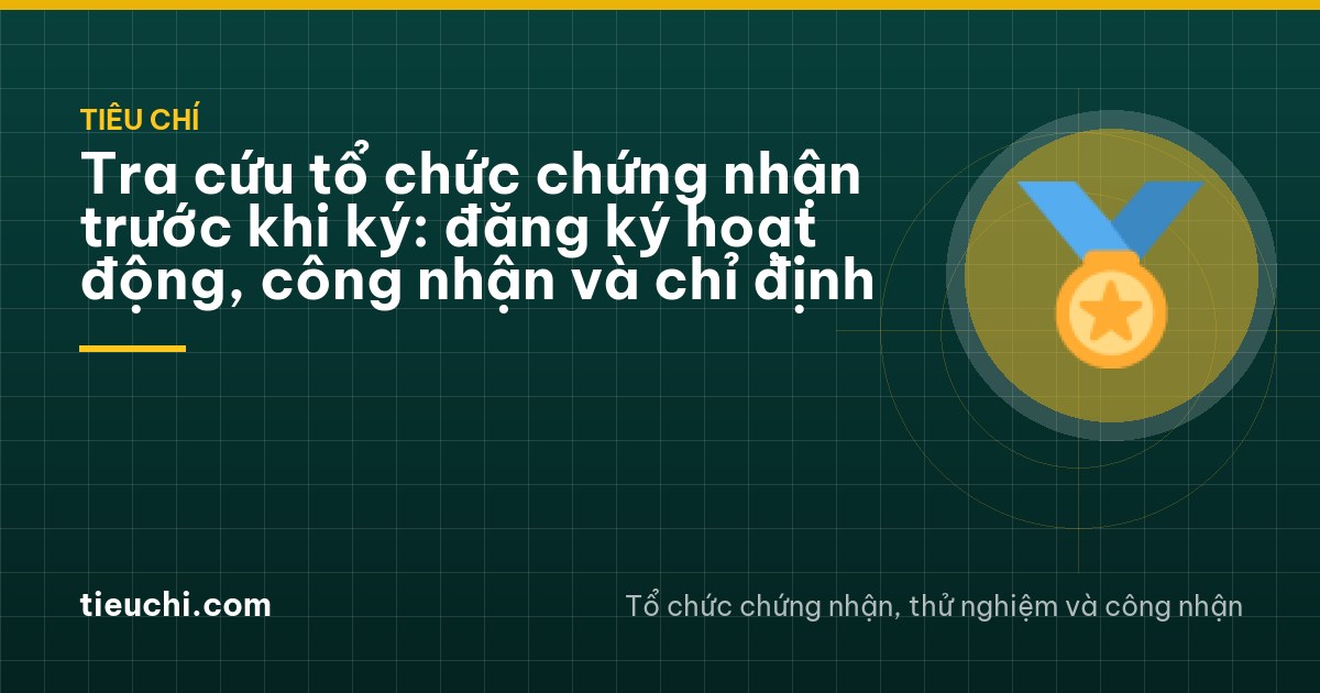 Tra cứu tổ chức chứng nhận trước khi ký: đăng ký hoạt động, công nhận và chỉ định